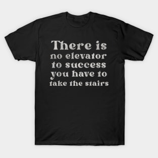 There is No Elevator To Success You Have To Take The Stairs T-Shirt